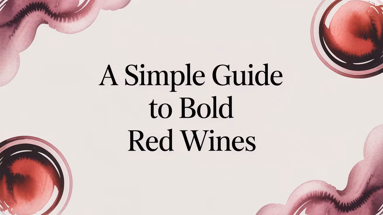 A Simple Guide to Bold Red Wines