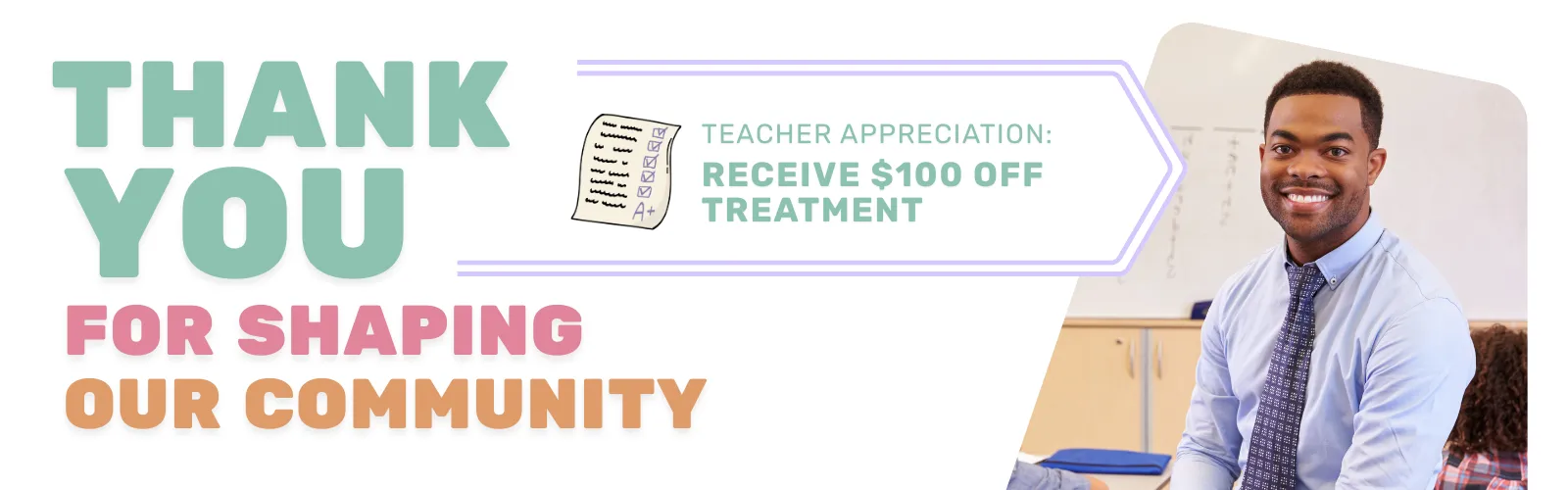 Thank you message for teachers with offer to receive $100 off treatment, next to a smiling male teacher in a classroom.