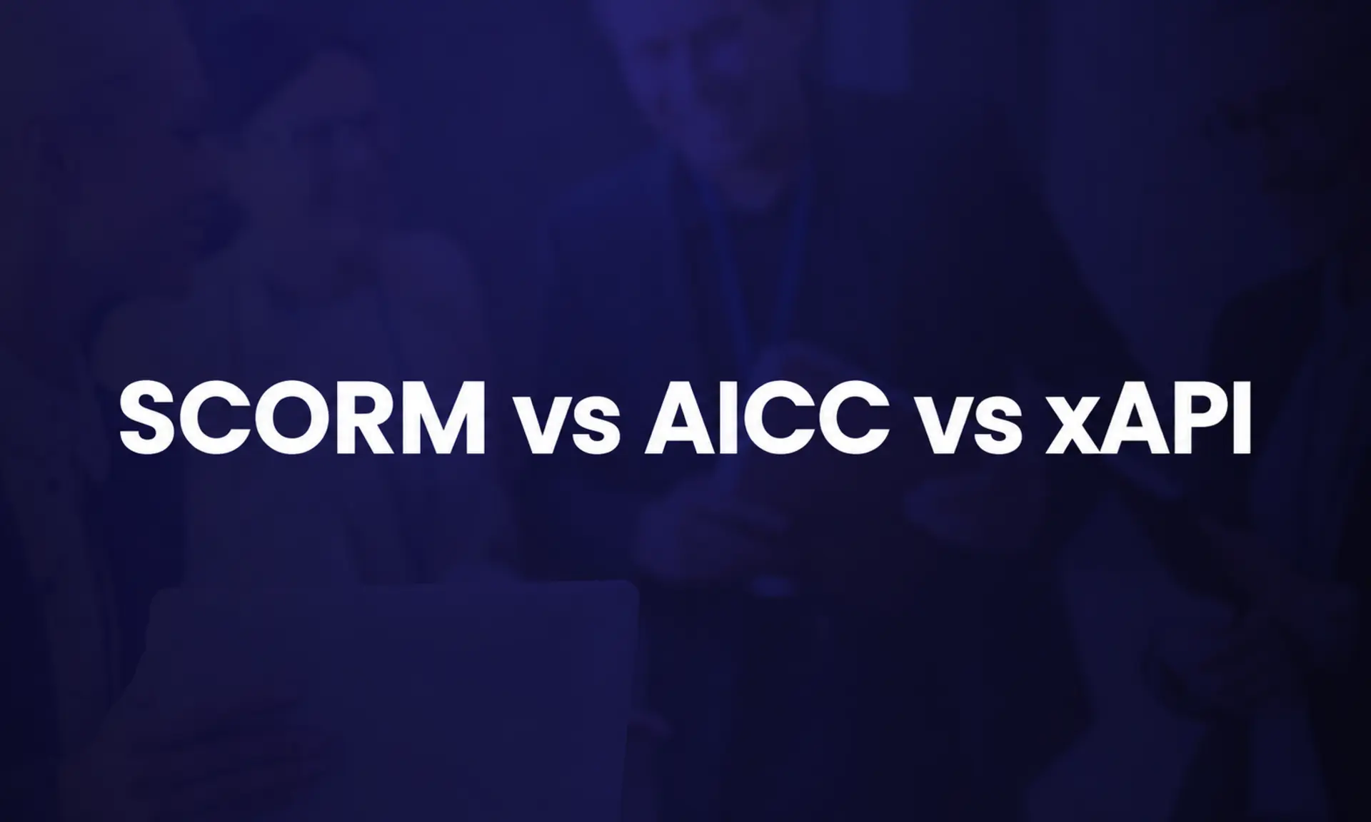 SCORM, AICC, and xAPI eLearning standards comparison