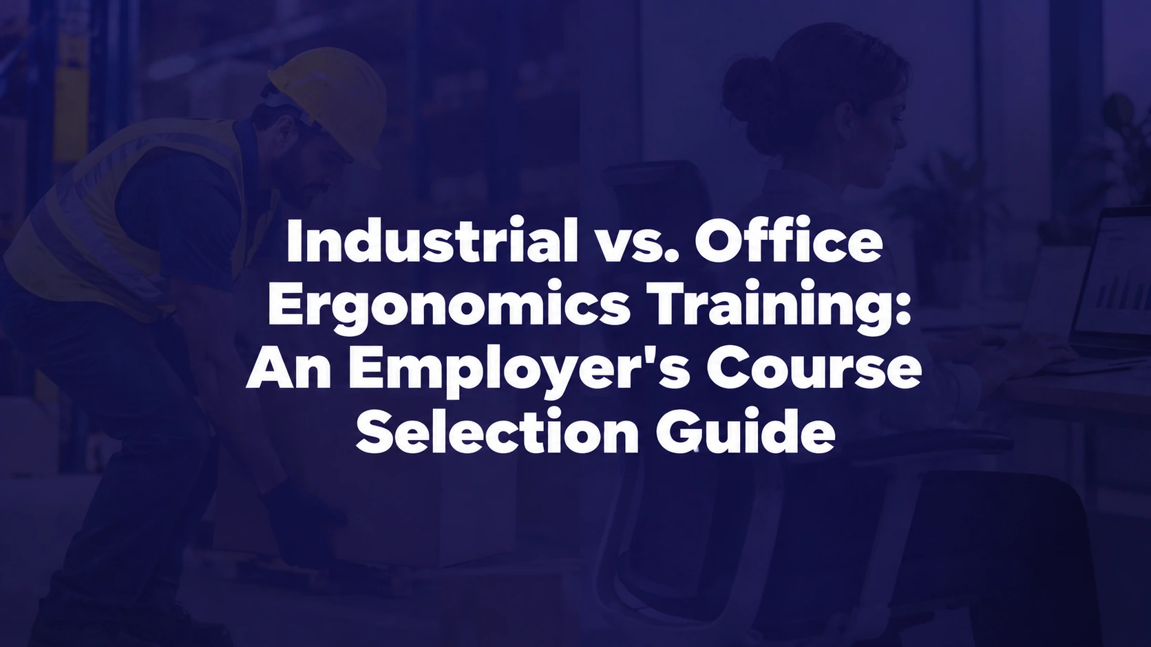 Industrial vs. Office Ergonomics Training: An Employer's Course Selection Guide