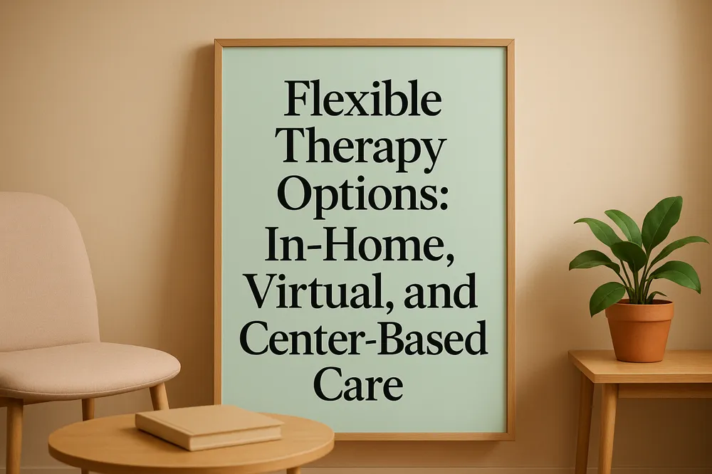 Flexible Therapy Options: In-Home, Virtual, and Center-Based Care