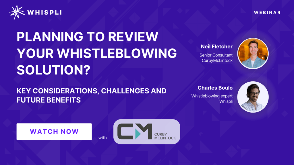 Webinar: Planning to Review Your Whistleblowing Solution? with Neil Fletcher, Senior Consultant at CurbyMcLintock, and Charles Boulo, Whistleblowing expert at Whispli