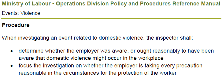 Procedure When investigating an event related to domestic violence, the inspector shall: determine whether the employer was aware, or ought reasonably to have been aware that domestic violence might occur in the workplace focus the investigation on whether the employer is taking every precaution reasonable in the circumstances for the protection of the worker
