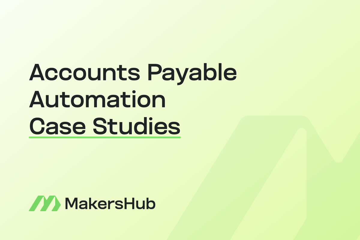 MakersHub accounts payable automation case studies showing hours saved per month by real customers