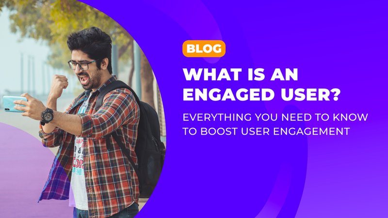 What is an engaged user? Everything you need to know to boost user engagement