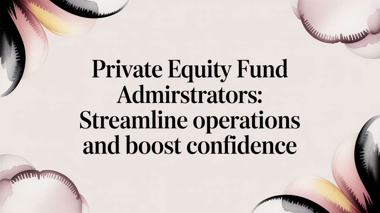 Private Equity Fund Administrators: Streamline Operations and Boost Confidence