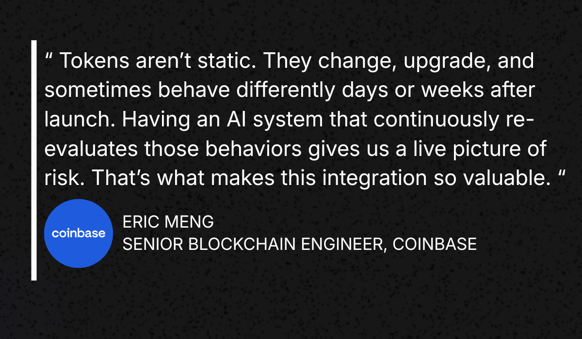 Quote picture: Eric Meng, Senior blockchain engineer at Coinbase says "Tokens aren't static. They change, upgrade, and sometimes behave differently days or weeks after launch. Having an AI system that continuously re-evaluates those behaviors gives us a live picture of risk. That's what makes this partnership so valuable"