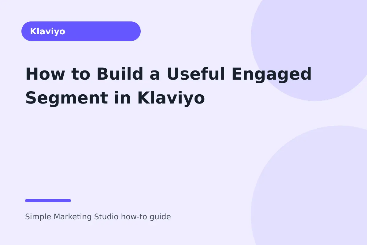 How to Build a Useful Engaged Segment in Klaviyo visual guide