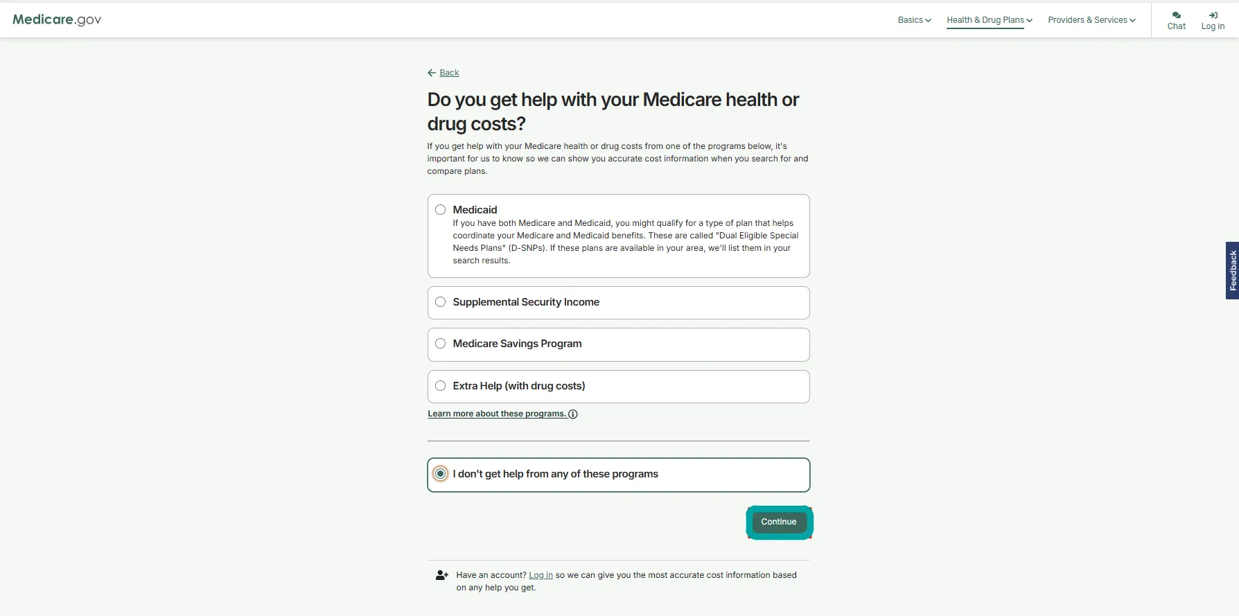 Medicare.gov webpage asking if the user gets help with Medicare health or drug costs, listing options with radio buttons: Medicaid with explanation about Dual Eligible Special Needs Plans, Supplemental Security Income, Medicare Savings Program, Extra Help with drug costs, and a selected option stating 'I don't get help from any of these programs.' A Continue button is below. Navigation links are at the top, including Basics, Health & Drug Plans, Providers & Services, along with chat and login icons.