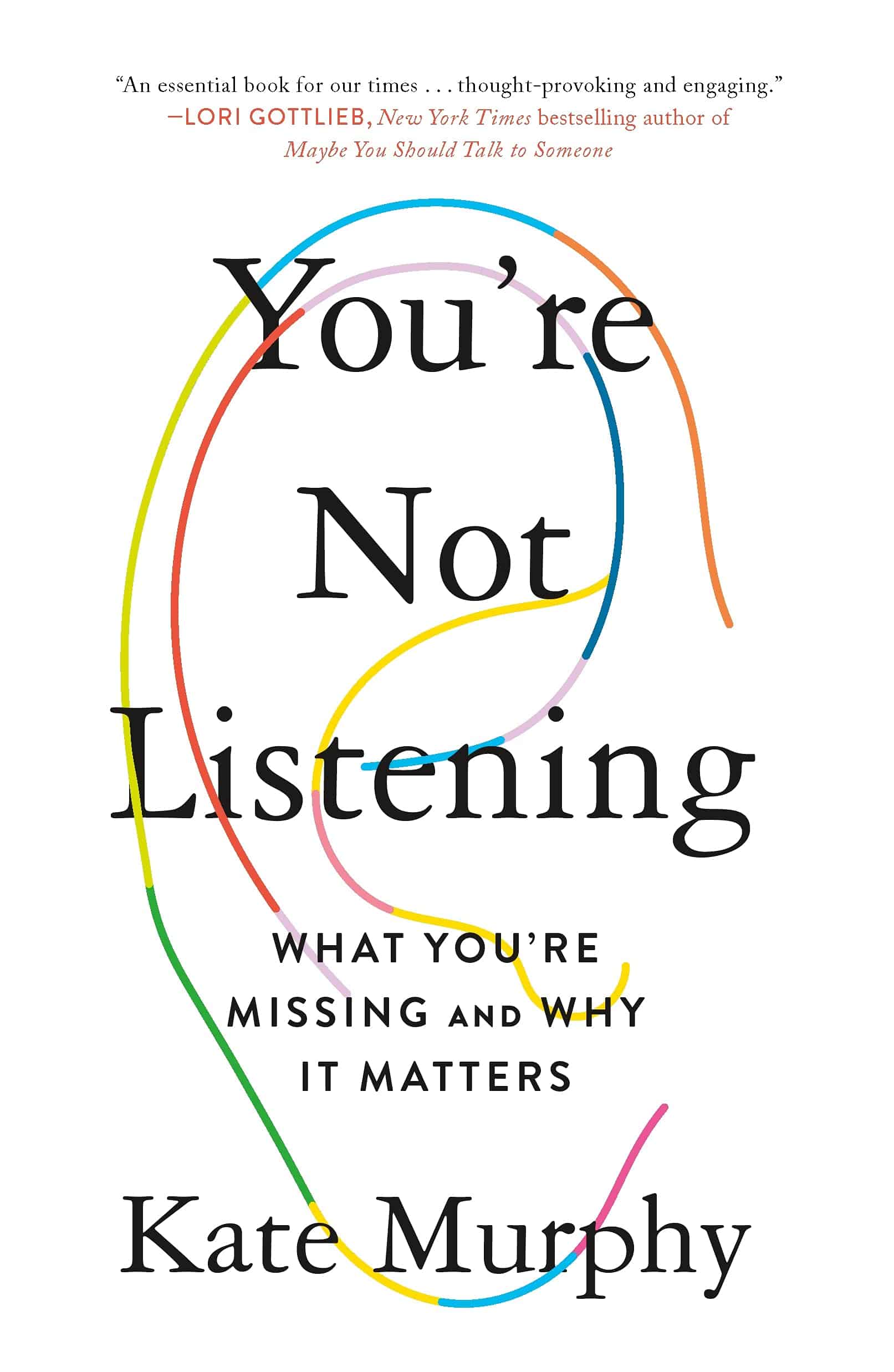 Book cover of 'You're Not Listening' by Kate Murphy, featuring a colorful abstract ear outline and a quote praising the book.