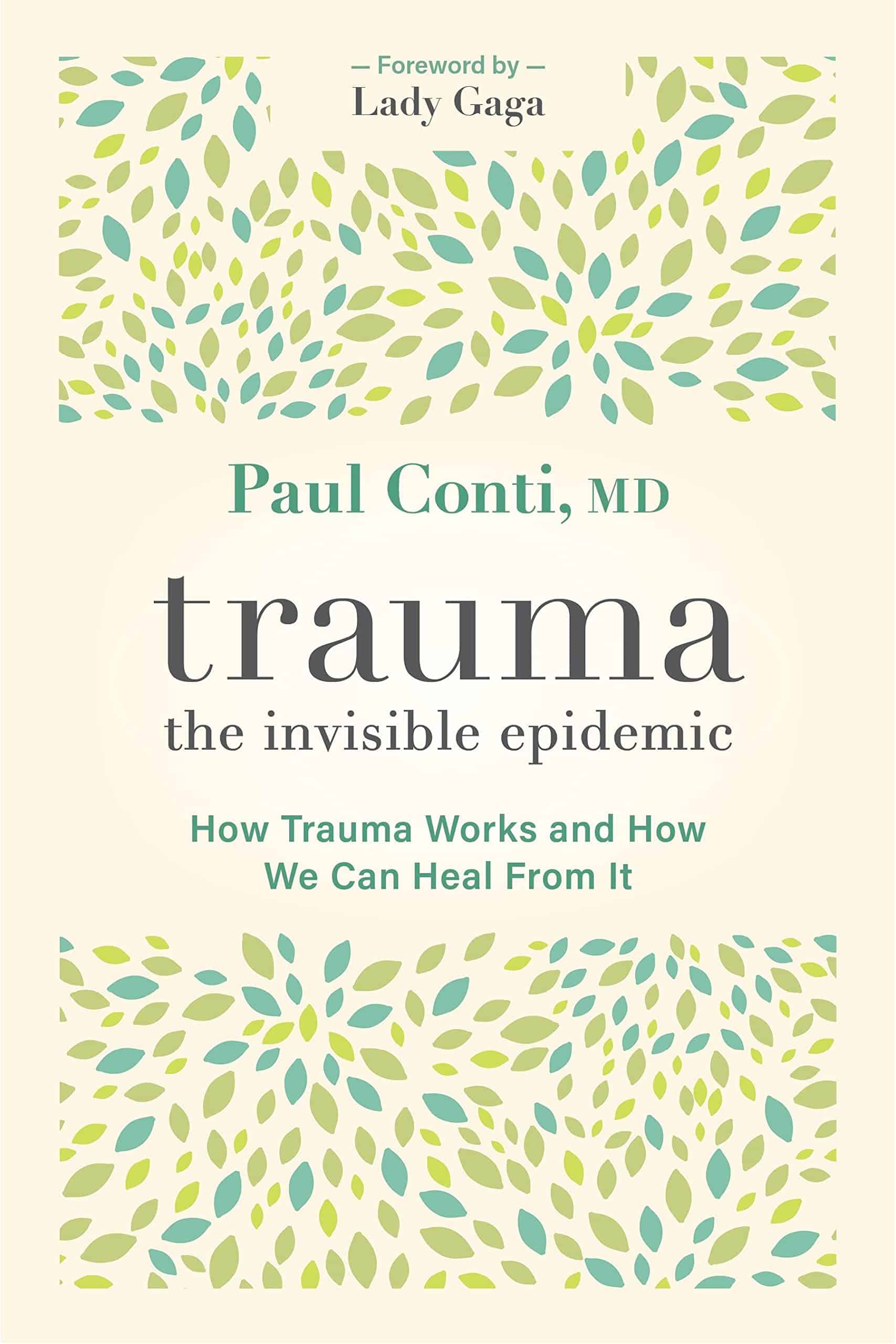 Book cover titled 'Trauma the invisible epidemic' by Paul Conti, MD, with foreword by Lady Gaga and a subtitle 'How Trauma Works and How We Can Heal From It,' decorated with green and blue leaf patterns.
