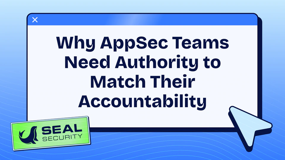 Why AppSec Teams Need Authority to Match Their Accountability