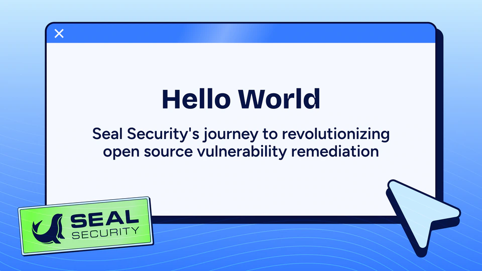 Hello World - Seal Security's Journey to Revolutionizing Open Source Vulnerability Remediation
