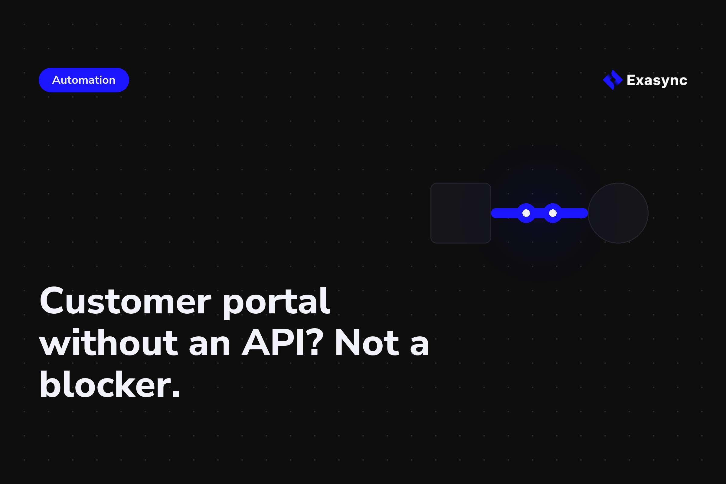 A customer portal without an API is not a blocker. It is a process with a known interface.