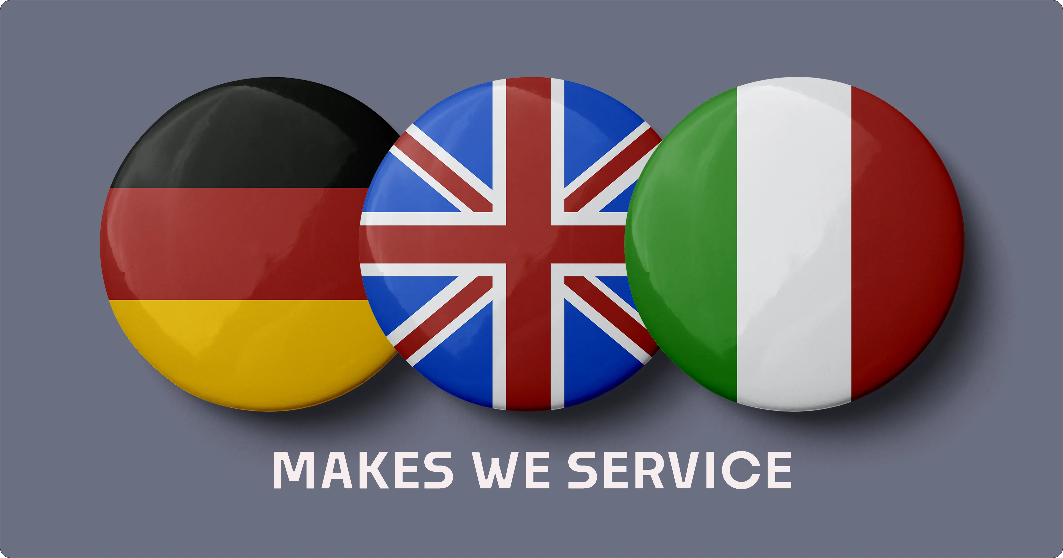 Three round badges displaying the flags of Germany, the United Kingdom, and Italy on a gray background with text below reading 'MAKES WE SERVICE'.