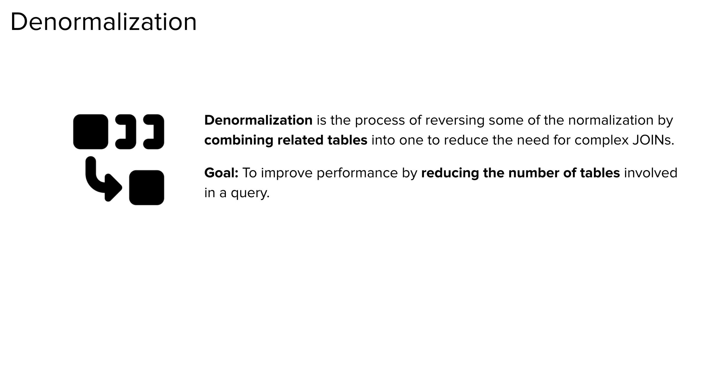 Slide titled "Denormalization" explaining that denormalization involves reversing some normalization by combining related tables into one to reduce complex JOINs. The goal is to improve query performance by reducing the number of tables involved. Includes an abstract icon representing combining multiple tables into one.