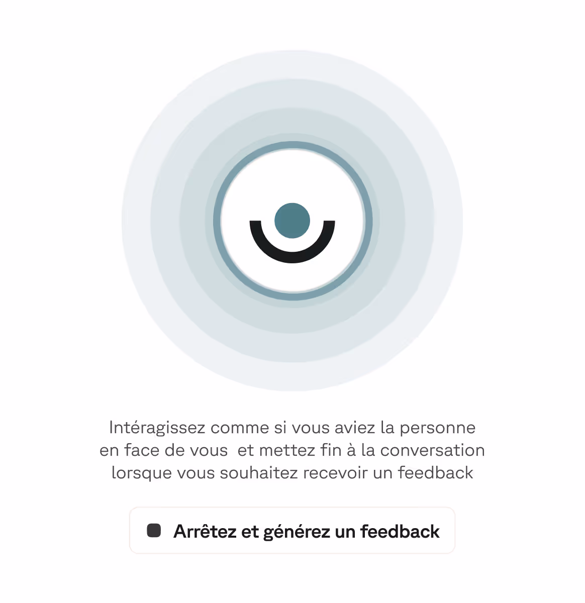 Icône d’un cercle avec un demi-arc noir et un point bleu au centre, accompagnée d’un texte en français invitant à imaginer une interaction face à une personne et un bouton indiquant « Arrêtez et générez un feedback ».
