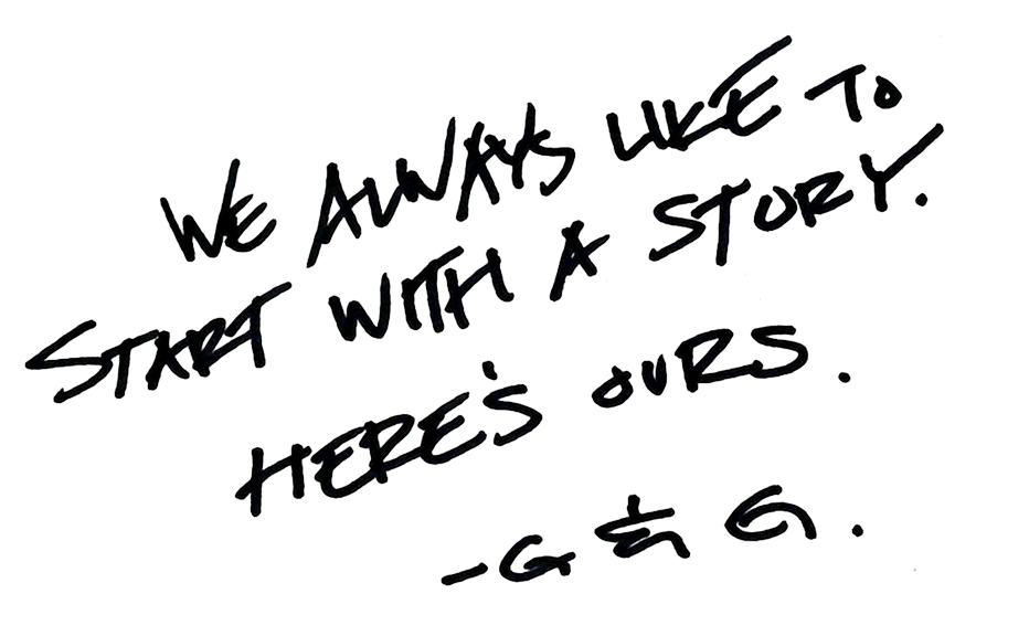 Handwritten text saying, 'We always like to start with a story. Here's ours. -G & G.'