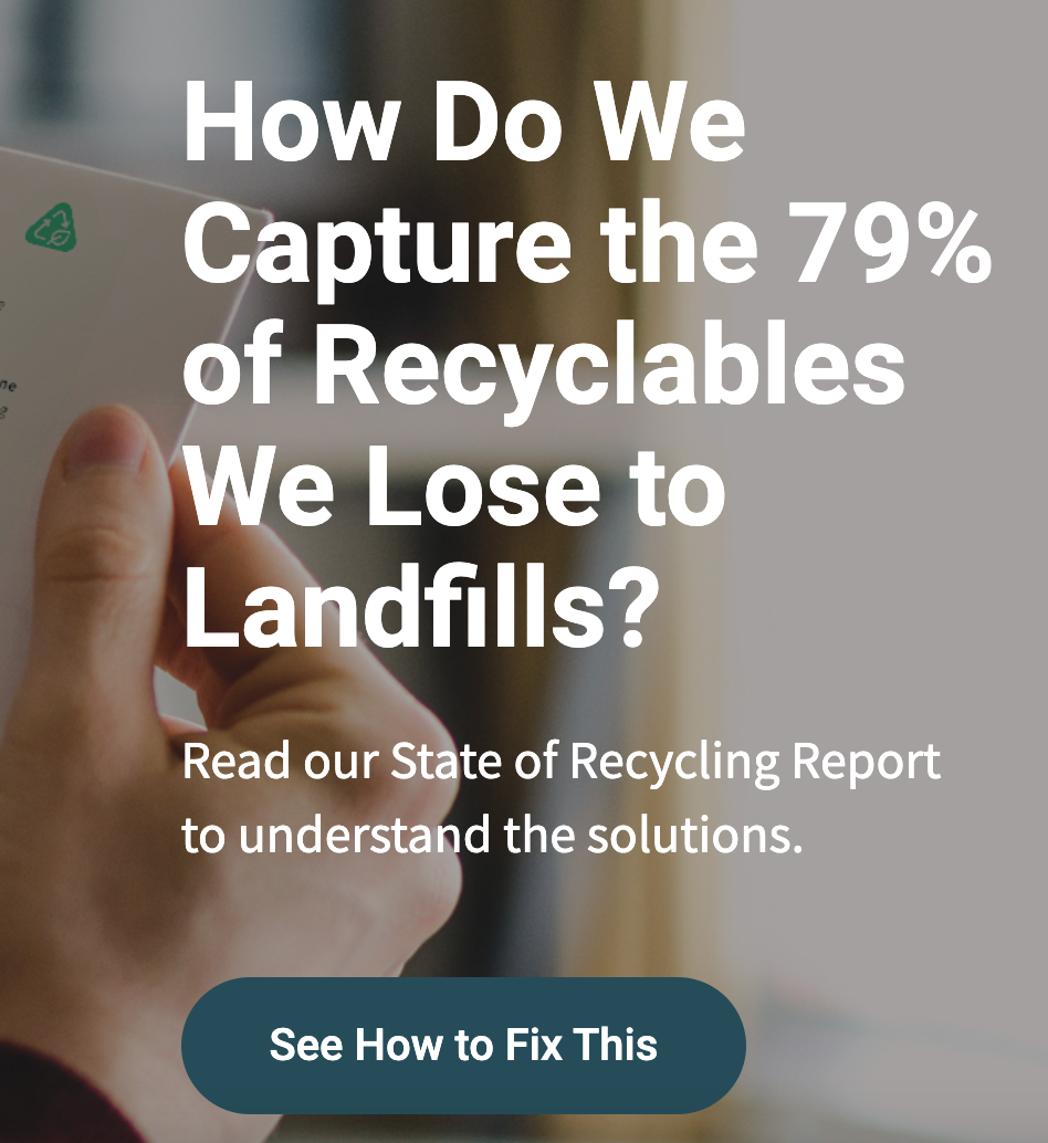 Hand holding a recyclable item with text overlay asking how to capture the 79% of recyclables lost to landfills and a button labeled 'See How to Fix This'.