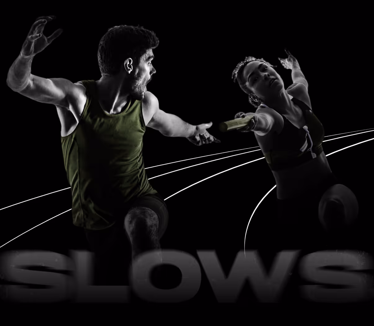 Two runners in a relay race passing the baton on a track against a black background with the word 'SLOWS' partially visible at the bottom.