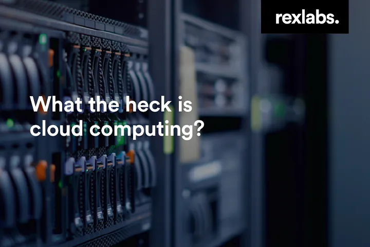 What the heck is Cloud Computing?