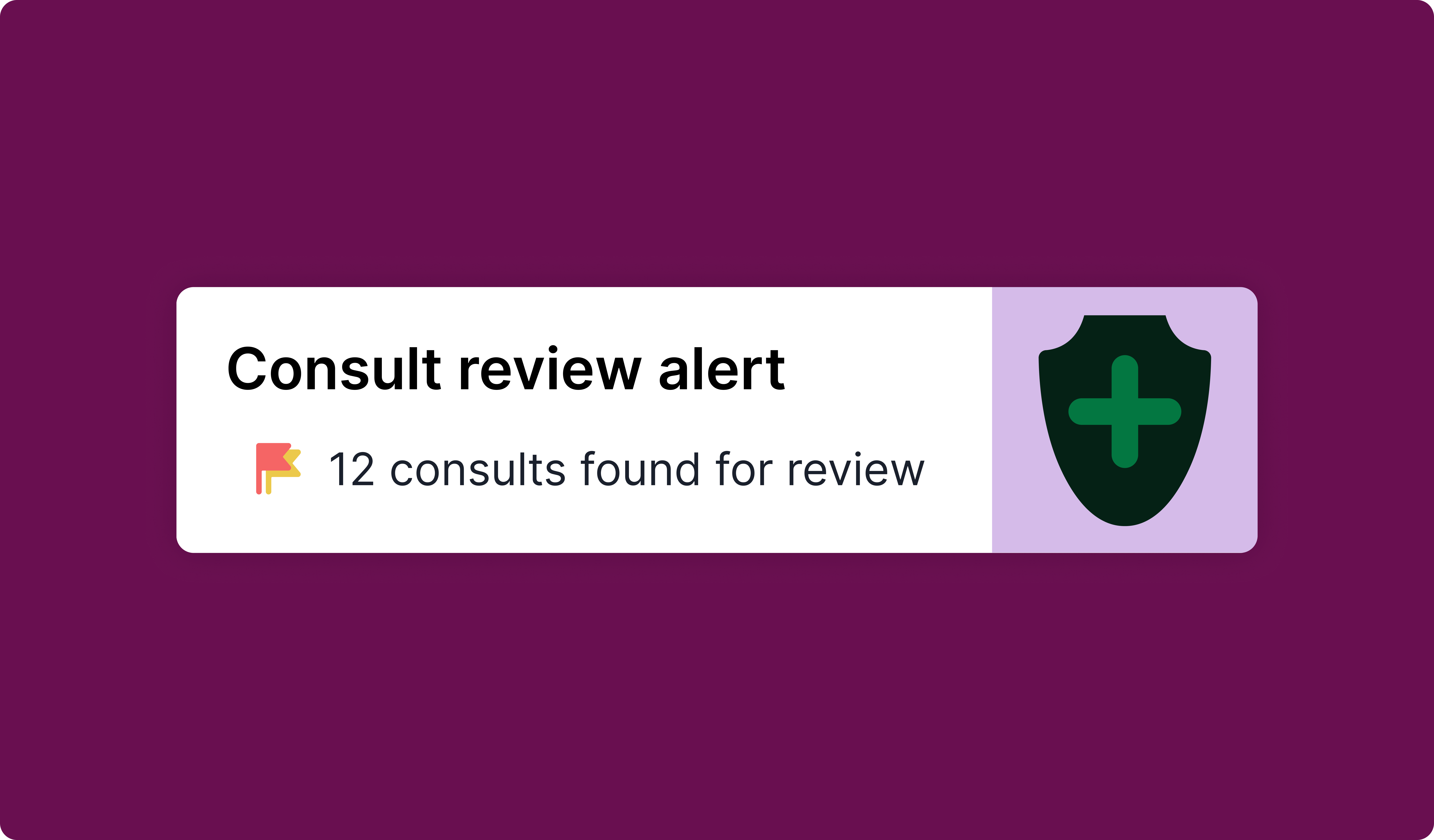 Notification alert with text 'Consult review alert' and '12 consults found for review' next to a shield icon with a green plus sign.