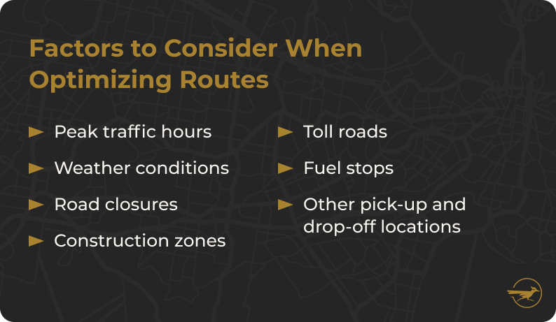 No image. Text: Factors to consider when optimizing routes - peak traffic hours, weather conditions, road closures, construction zones, toll roads, fuel stops, other pick-up and drop-off locations.