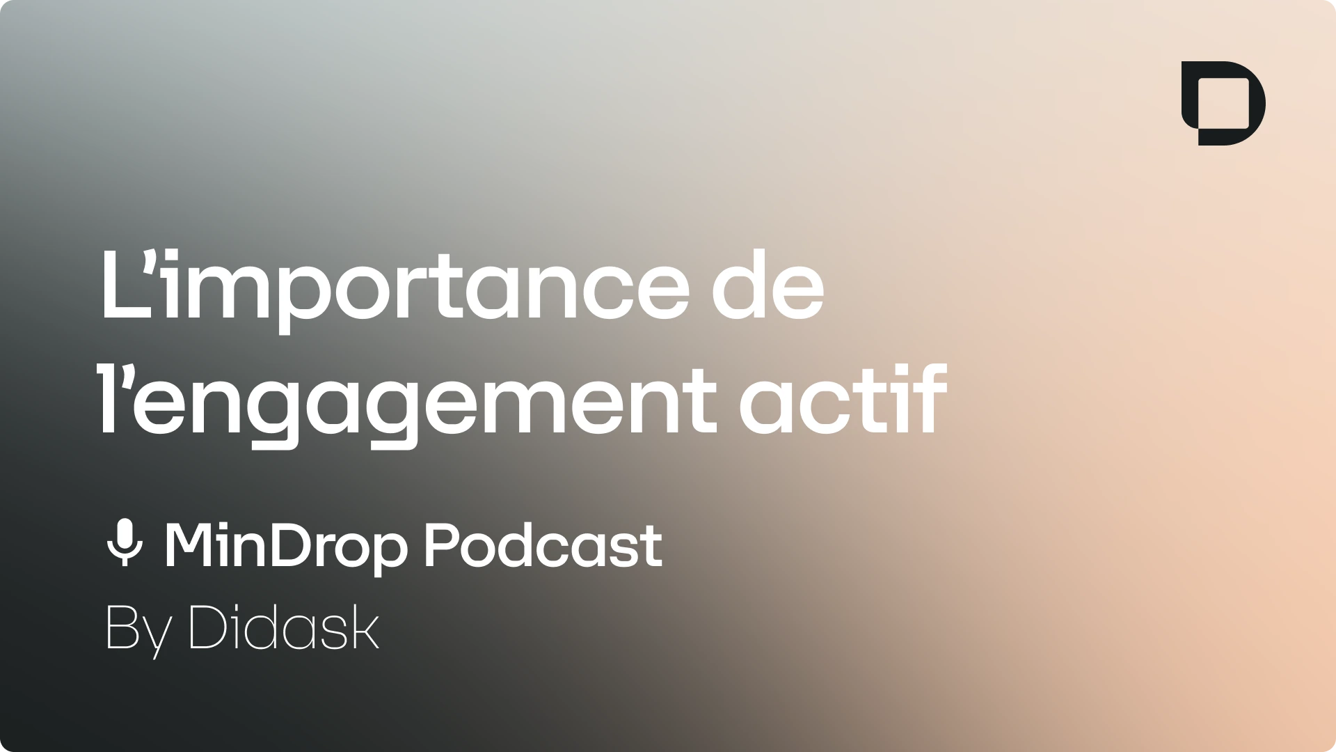 Visuel du podcast MinDrop by Didask sur l'importance de l'engagement actif, avec le logo Didask sur fond dégradé.