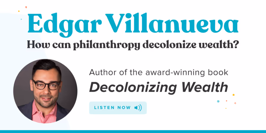 Edgar Villanueva and Sam Caplan: How Can Philanthropy Decolonize Wealth?