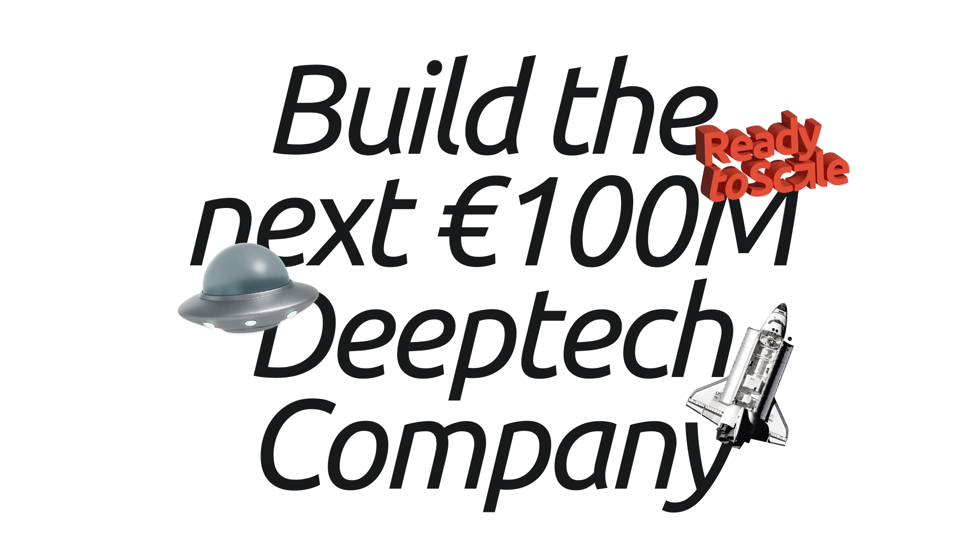 Text 'Build the next €100M Deeptech Company' with 3D text 'Ready to Scale' in red, accompanied by a flying UFO on the left and a space shuttle on the right.