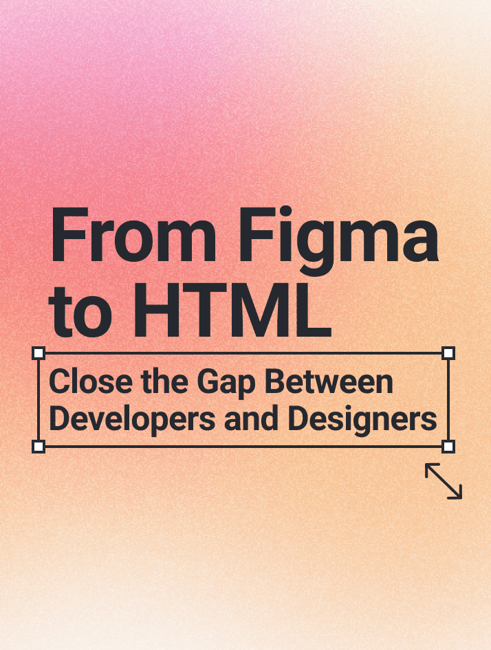 From Figma to HTML - Close The Gap Between Developers And Designers