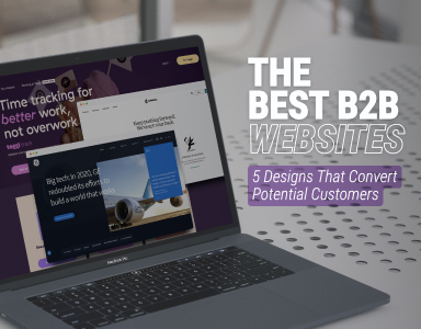The Best B2B Websites: 5 Designs that Convert Potential Customers