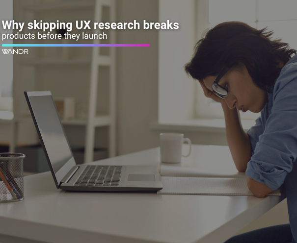 Why Skipping UX Research Breaks Products Before They Launch