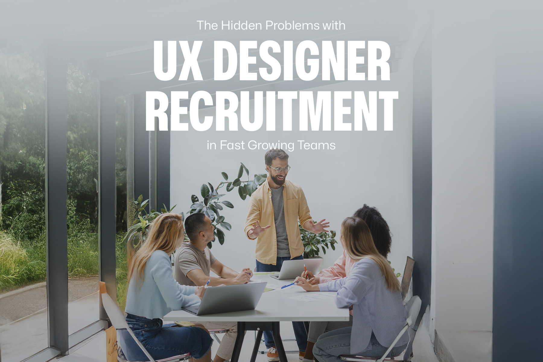The Hidden Problems with UX Designer Recruitment in Fast Growing Teams