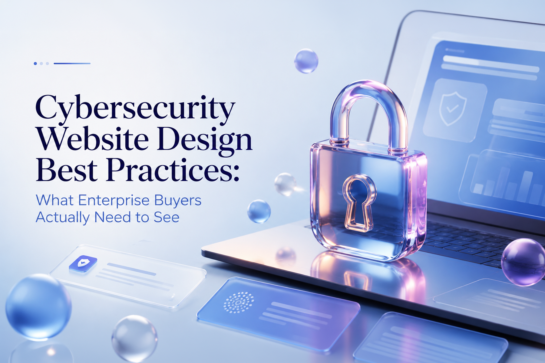 Cybersecurity Website Design Best Practices: What Enterprise Buyers Actually Need to See