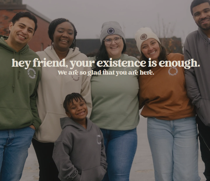 Smiling group photo with text overlay: “hey friend, your existence is enough. we are so glad that you are here.”