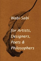 Wabi-Sabi for Artists, Designers, Poets & Philosophers