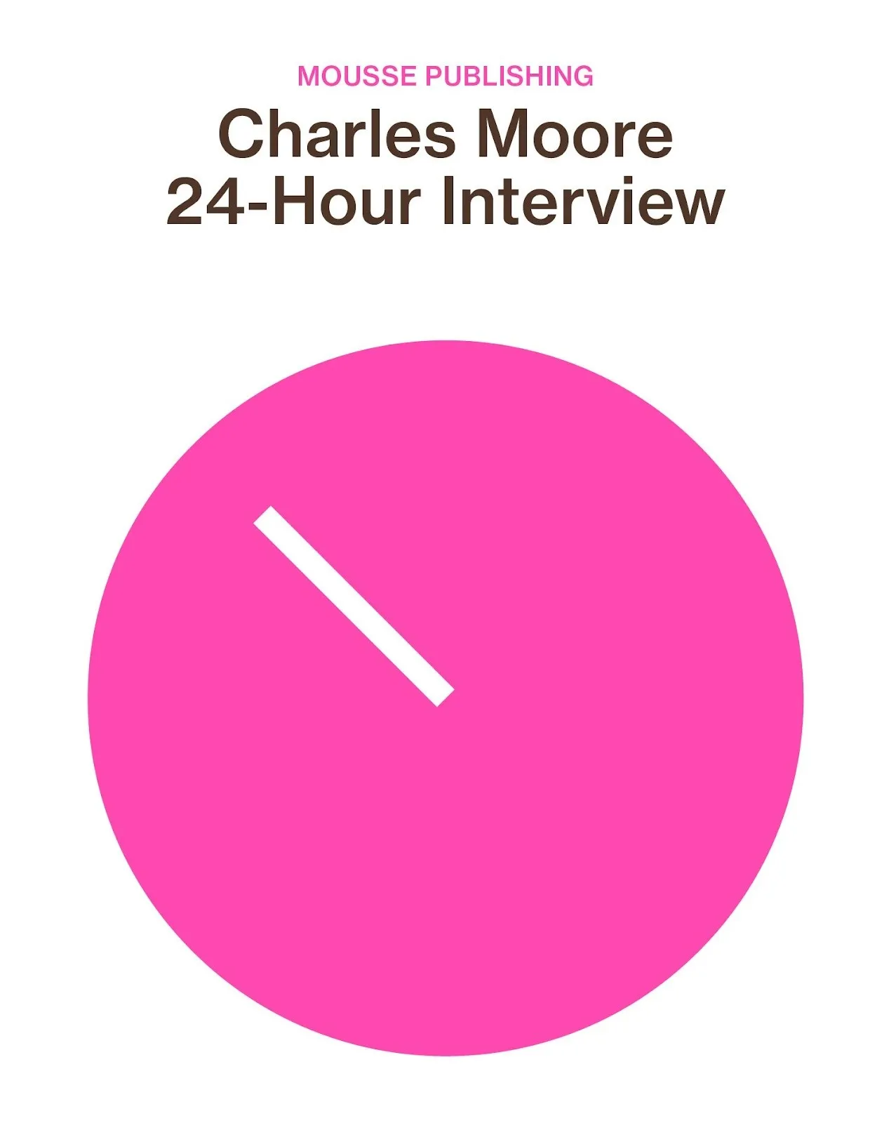 A book cover features a pink circle with a white line inside to represent a clock. Above the clock, text reads "MOUSSE PUBLISHING," and below it, "Charles Moore: 24-Hour Interview."