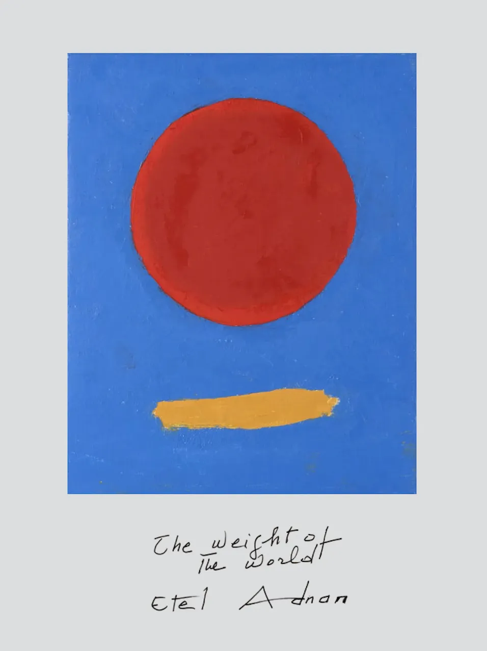 Abstract painting of a red circle above a yellow stroke on a blue background, accompanied by handwritten text "the weight of the world, etel adnan".