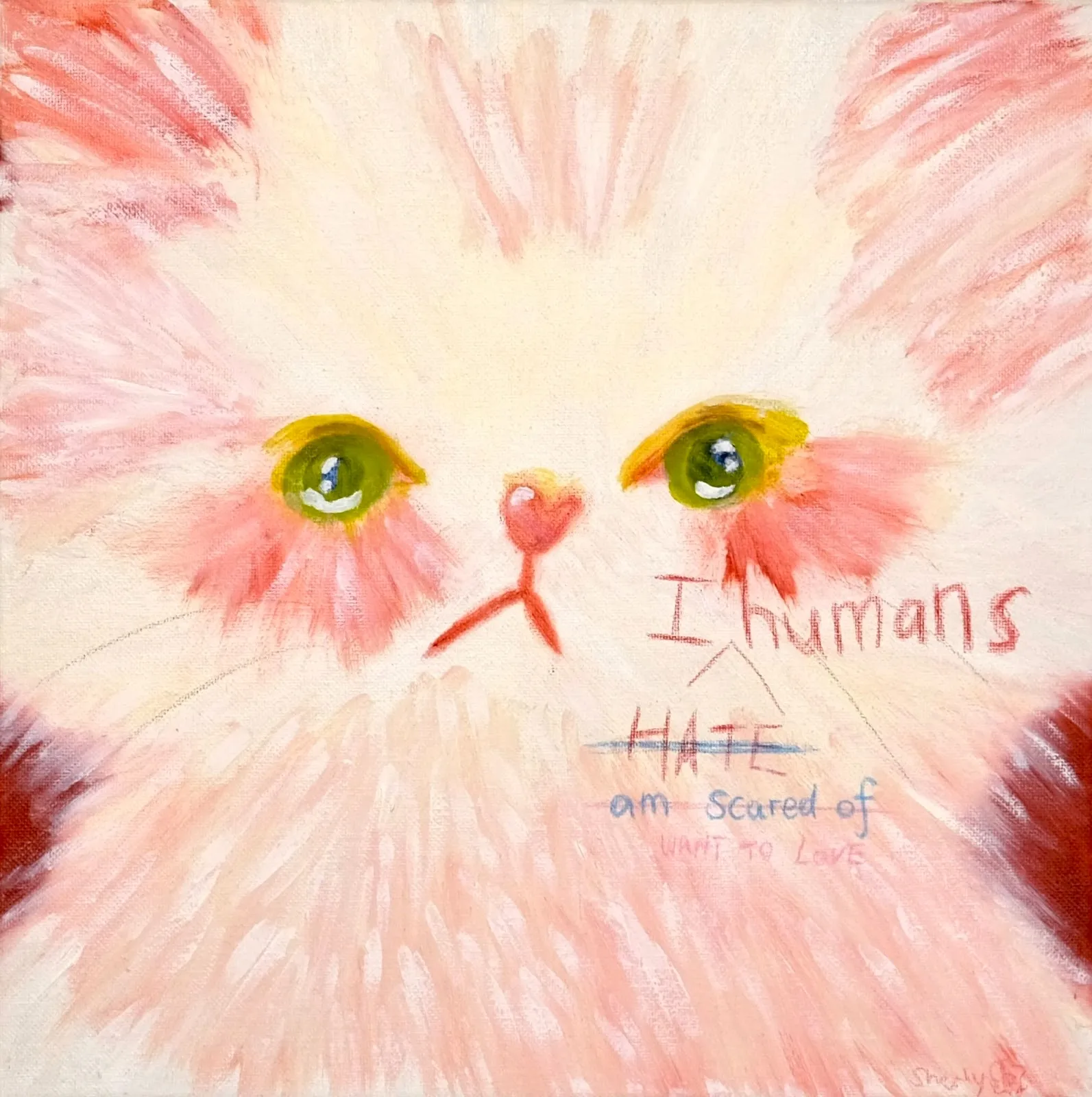 Soft, pastel painting of a cat’s face with green eyes and pink brushstrokes, overlaid with handwritten text reading “I humans hate am scared of want to love.”