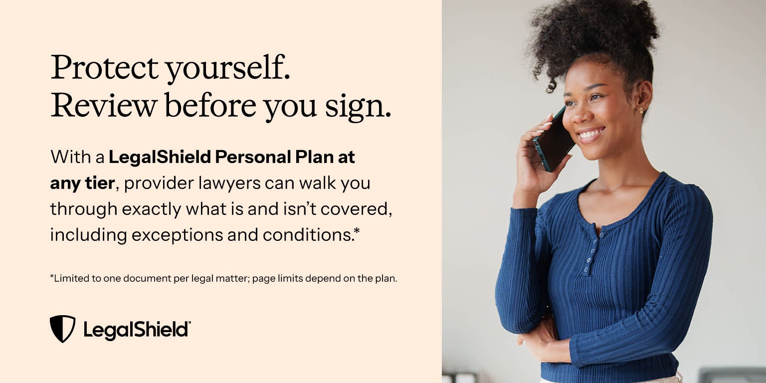 Protect yourself. Review before you sign. With a LegalShield Personal Plan at any tier, provider lawyers can walk you through exactly what is and isn’t covered, including exceptions and conditions.