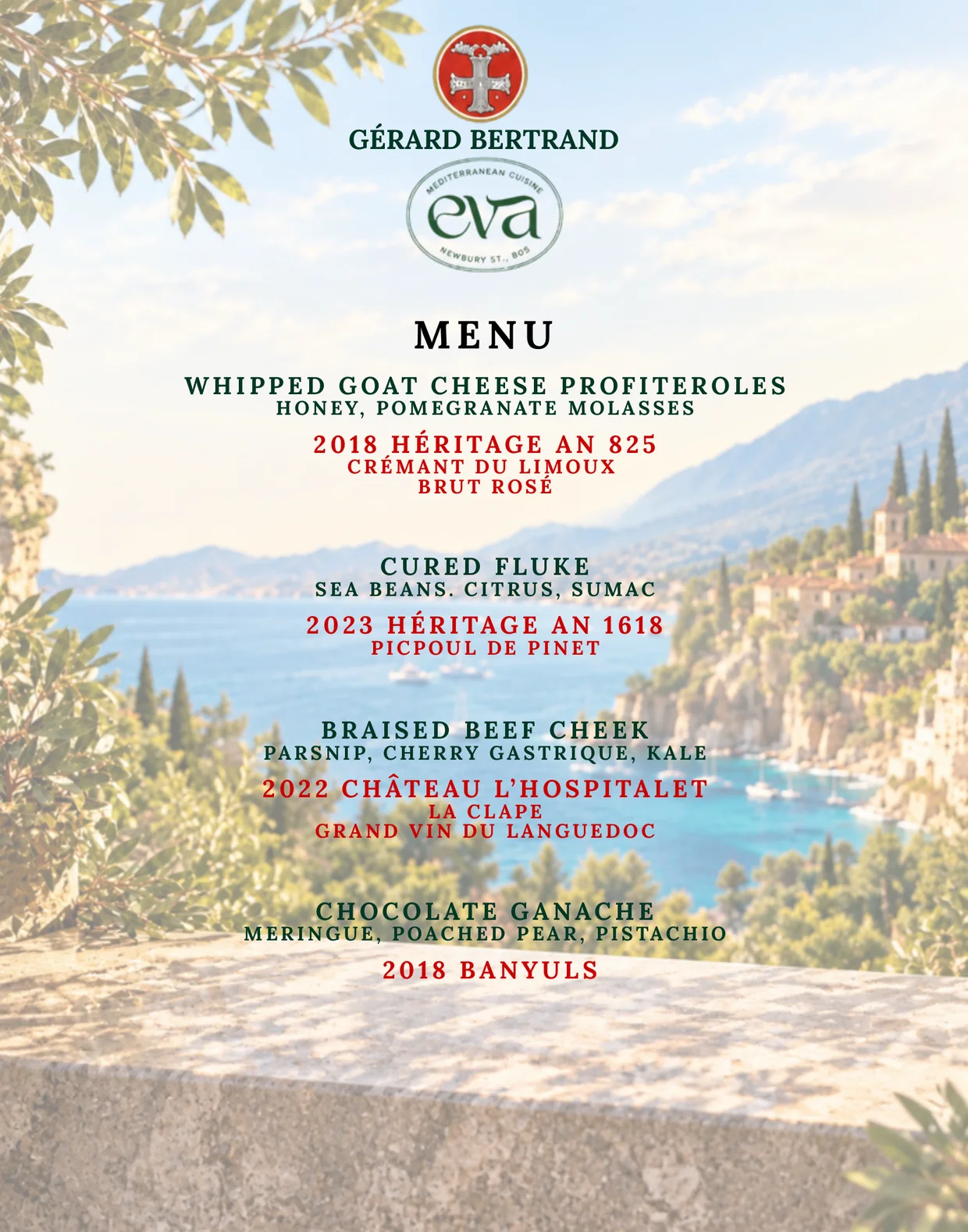 Wine Dinner menu. Whipped goat cheese profiteroles with honey and pomegranate molasses, paired with 2018 Héritage An 825 Crémant de Limoux Brut Rosé. Cured fluke with sea beans, citrus and sumac, paired with 2023 Héritage An 1618 Picpoul de Pinet. Braised beef cheek with parsnip, cherry gastrique and kale, paired with 2022 Château L'Hospitalet La Clape Grand Vin du Languedoc. Chocolate ganache with meringue, poached pear and pistachio, paired with 2018 Banyuls.