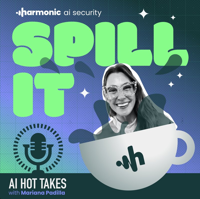 Spill It — AI Hot Takes with Mariana Padilla, presented by Harmonic Security