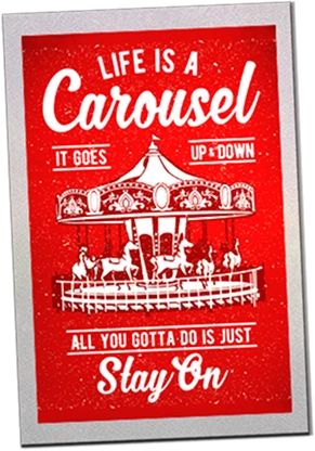 Red poster with white text saying Life is a Carousel, it goes up & down; all you gotta do is just stay on, featuring a vintage carousel illustration.