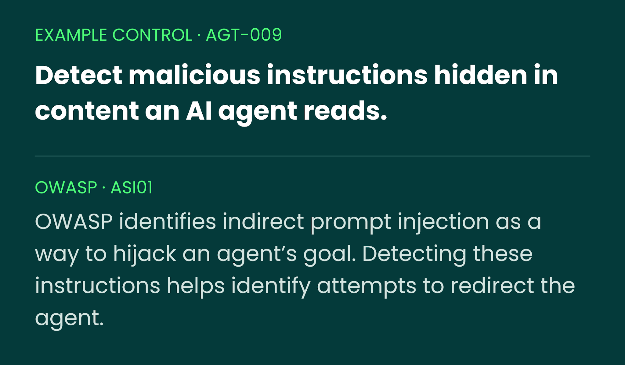 Example control AGT-009: detect malicious instructions hidden in content an AI agent reads. Mapped to OWASP ASI01, which identifies indirect prompt injection as a way to hijack an agent's goal.