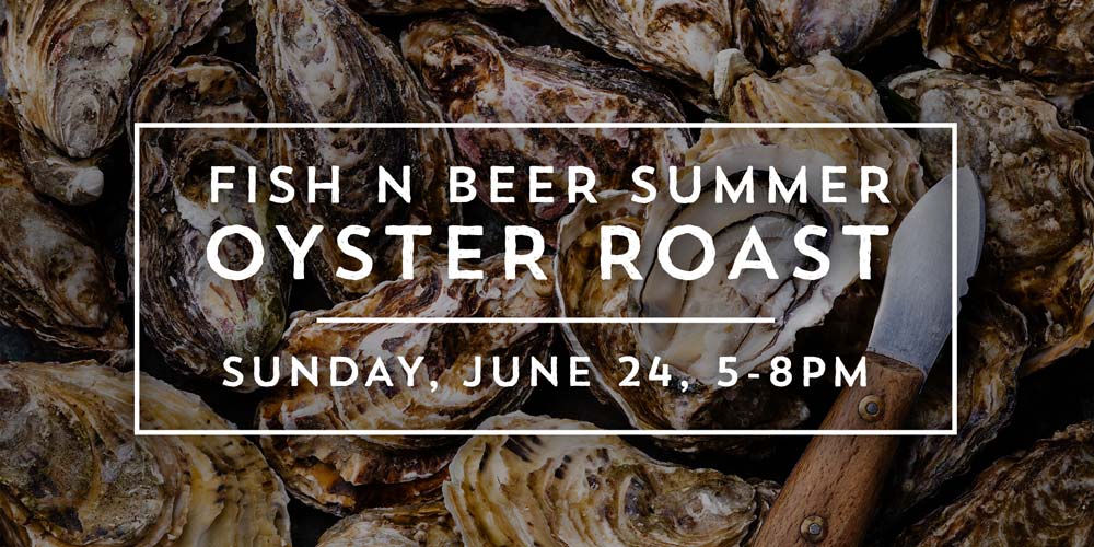 Flyer for Fish N Beer Summer Oyster Roast Sunday, June 24, 5-6pm