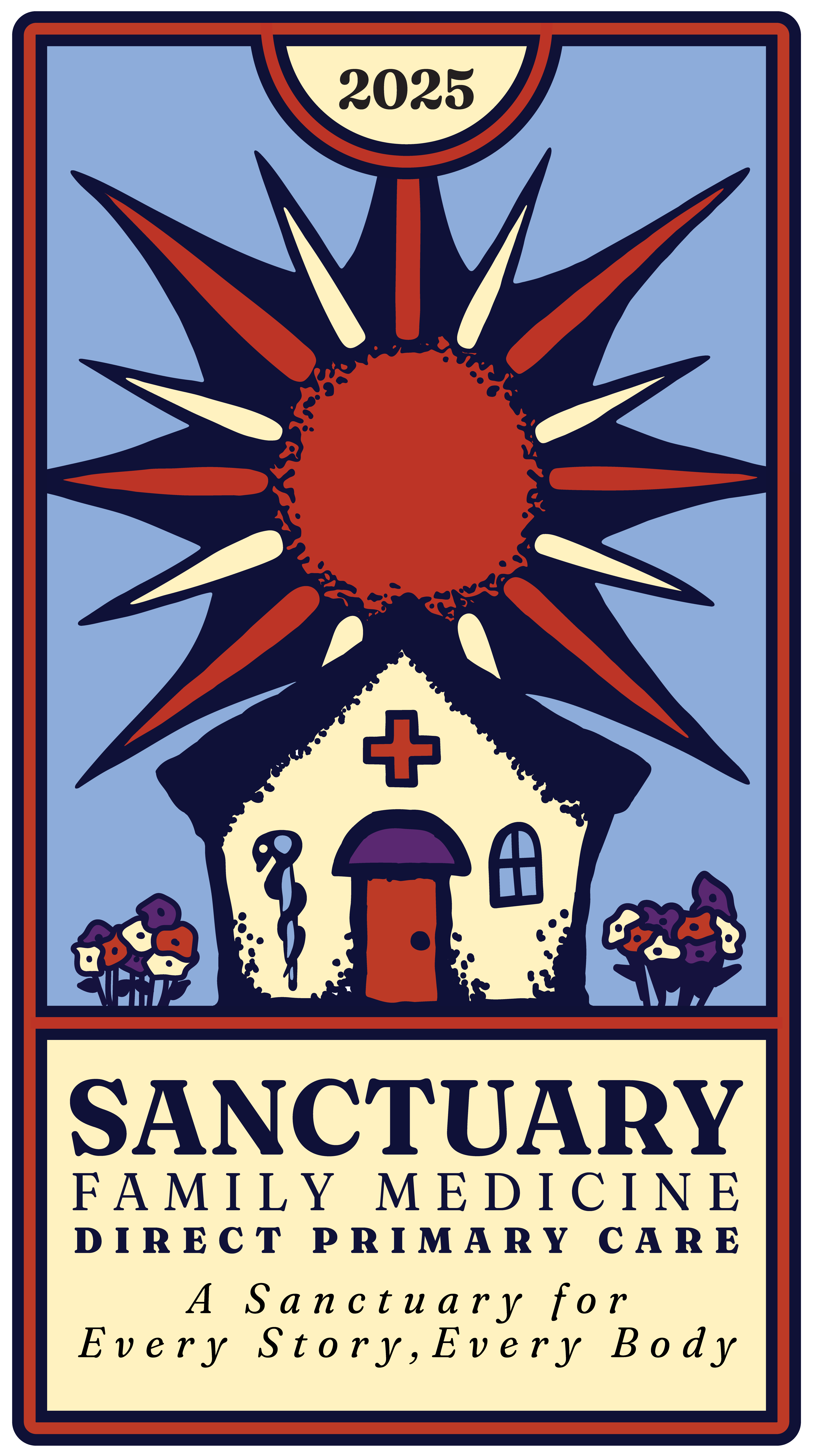 Sanctuary Family Medicine's logo in the form of a tarot card with "2025" at the top. There is a big bright sun with alternating beams of red and cream rising from behind a medical building. The medical building has a window on its right, a caduceus on its left, and a medical plus symbol above the door. It has flowers of the brands colors on either side of the building. The bottom text reads" SANCTUARY FAMILY MEDICINE DIRECT PRIMARY CARE. A Sanctuary for Every Story, Every Body."
