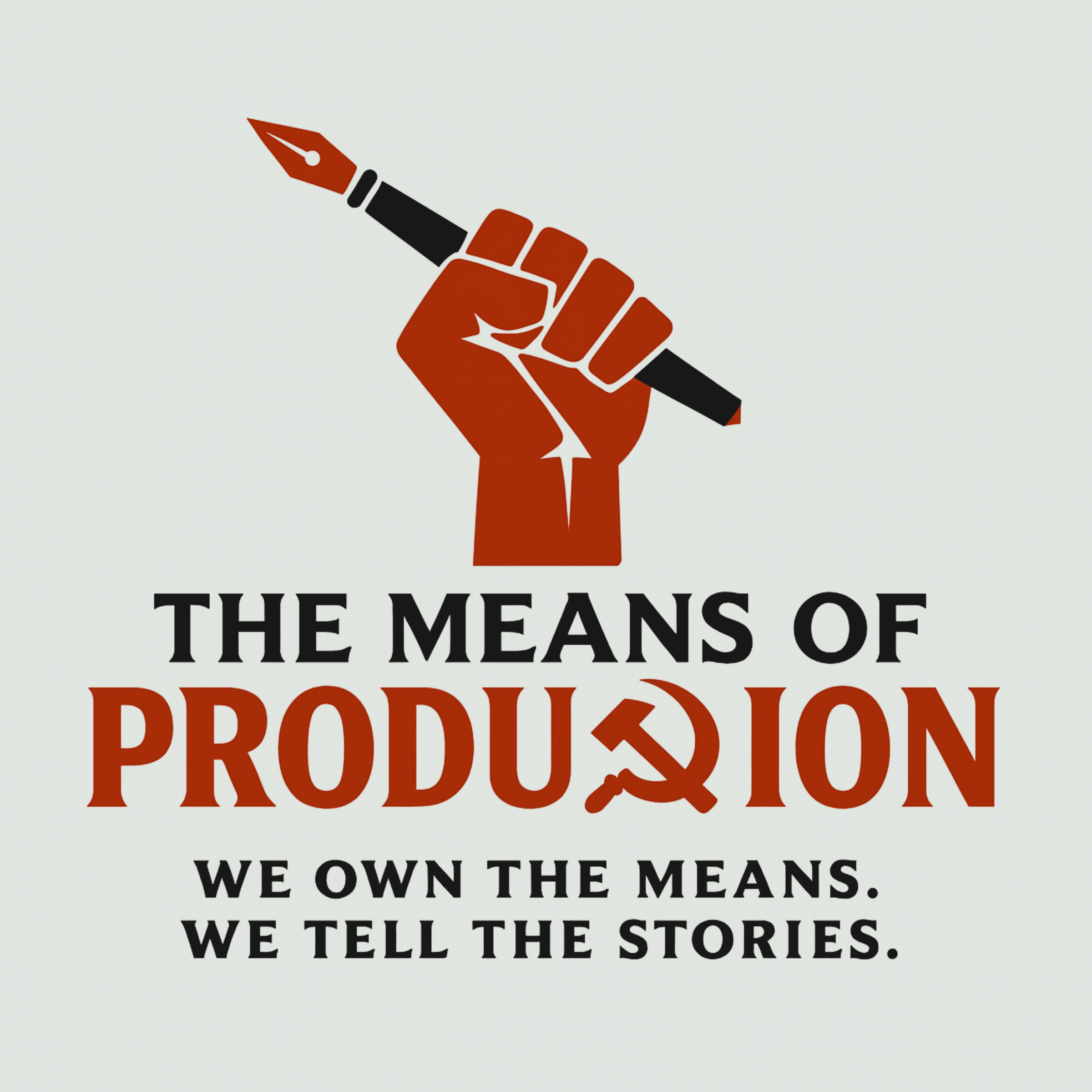 Raised fist holding a fountain pen above the text 'THE MEANS OF PRODUCTION' with a hammer and sickle replacing the 'C', and below the text 'WE OWN THE MEANS. WE TELL THE STORIES.'