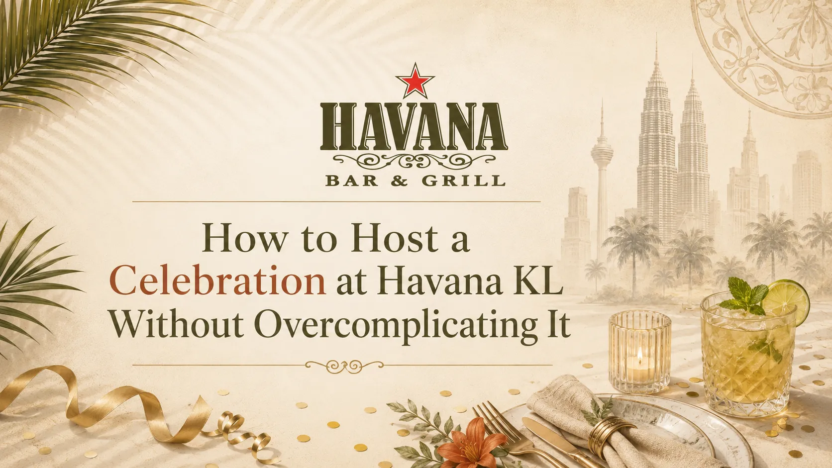 How to Host a Celebration at Havana KL Without Overcomplicating It