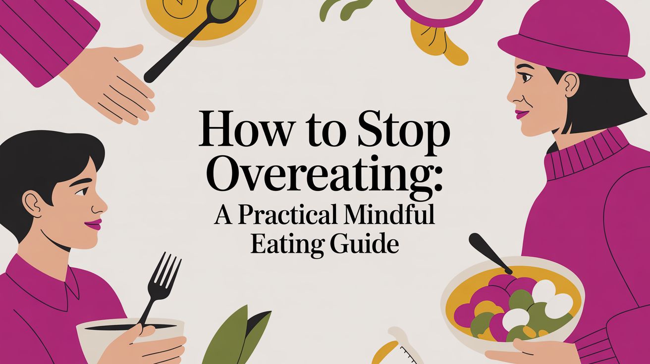 How to Stop Overeating: A Practical Mindful Eating Guide